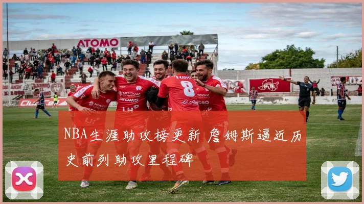 NBA生涯助攻榜更新 詹姆斯逼近历史前列助攻里程碑