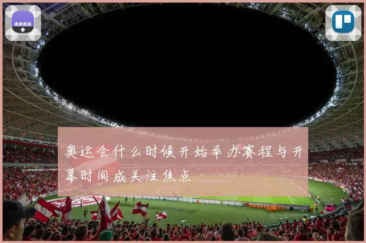 奥运会什么时候开始举办赛程与开幕时间成关注焦点