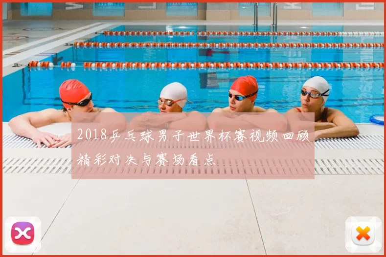 2018乒乓球男子世界杯赛视频回顾精彩对决与赛场看点