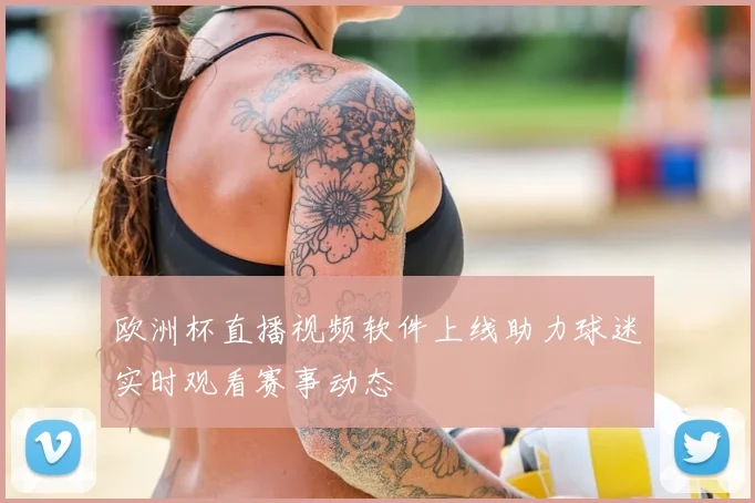 欧洲杯直播视频软件上线助力球迷实时观看赛事动态