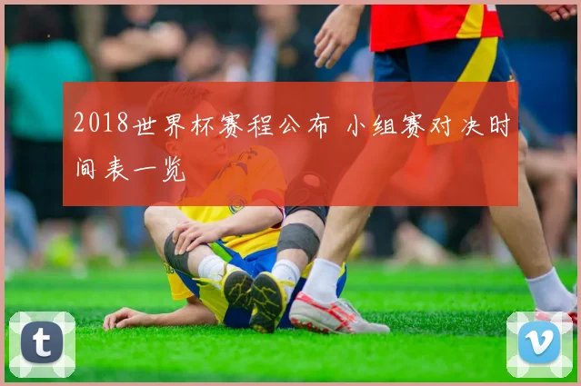 2018世界杯赛程公布 小组赛对决时间表一览