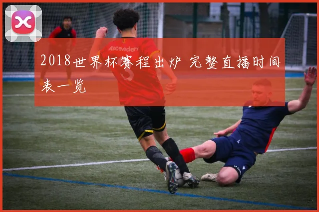 2018世界杯赛程出炉 完整直播时间表一览